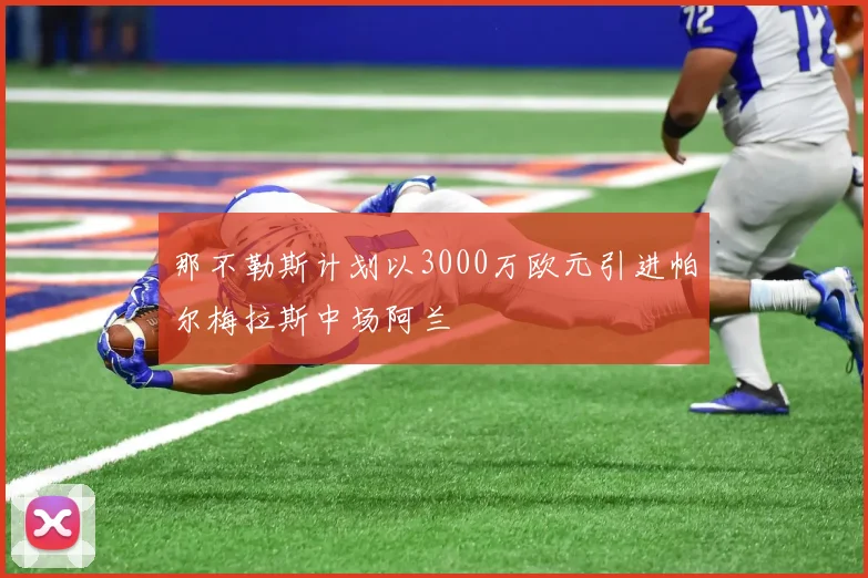那不勒斯计划以3000万欧元引进帕尔梅拉斯中场阿兰