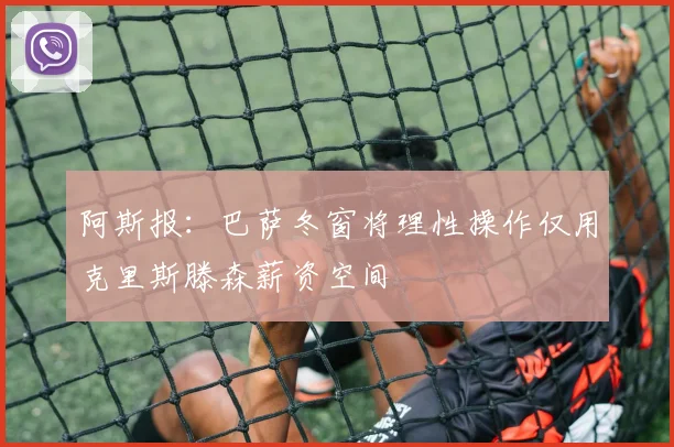 阿斯报：巴萨冬窗将理性操作仅用克里斯滕森薪资空间