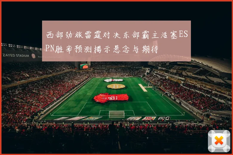 西部劲旅雷霆对决东部霸主活塞ESPN胜率预测揭示悬念与期待