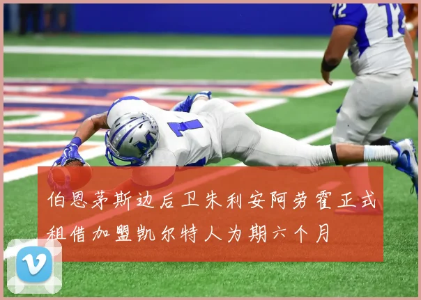 伯恩茅斯边后卫朱利安阿劳霍正式租借加盟凯尔特人为期六个月