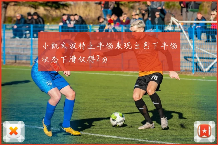 小凯文波特上半场表现出色下半场状态下滑仅得2分