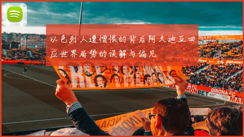 以色列人遭憎恨的背后阿夫迪亚回应世界局势的误解与偏见